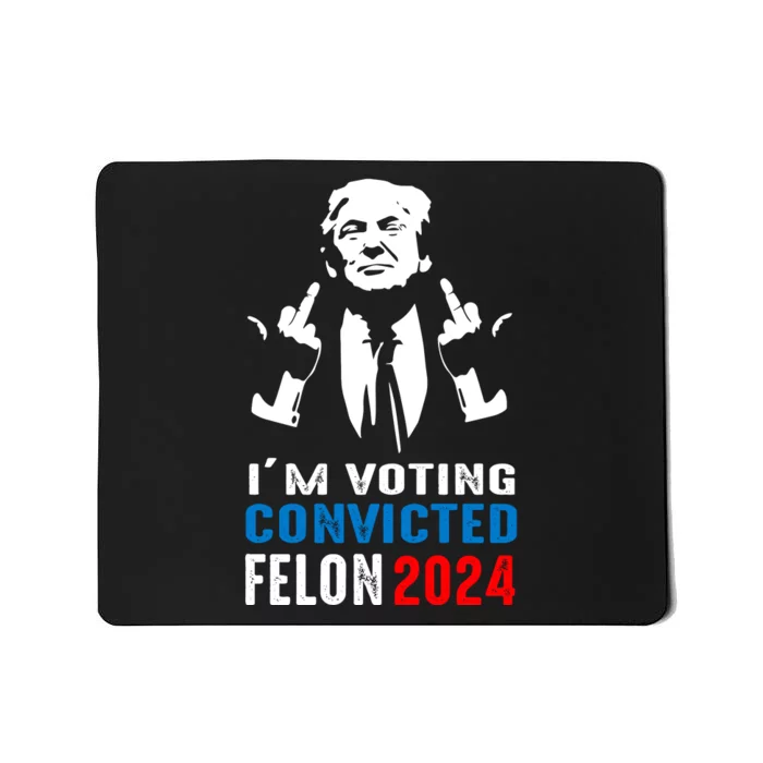 IM Voting For The Convicted Felon 2024 Funny Trump Mousepad