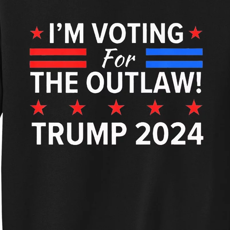 IM Voting For The Outlaw Funny Pro Trump 2024 Election Tall Sweatshirt