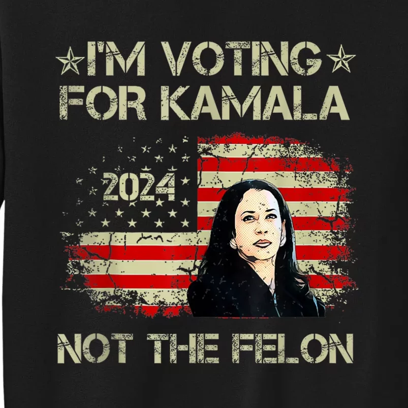 I’M Voting For Kamala 2024 Not The Felon Tall Sweatshirt