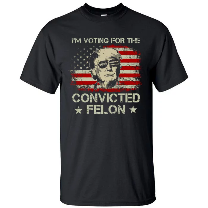 IM Voting For The Convicted Felon 2024 Tall T-Shirt | TeeShirtPalace