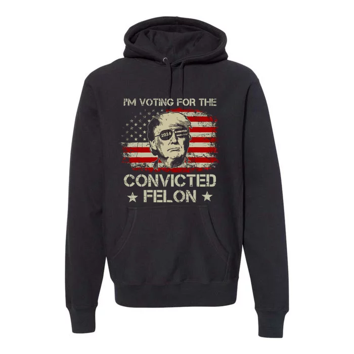 IM Voting For The Convicted Felon 2024 Premium Hoodie