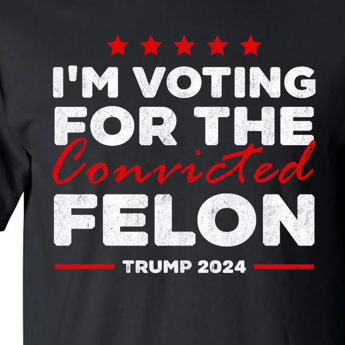 IM Voting For The Convicted Felon Trump Tall T-Shirt