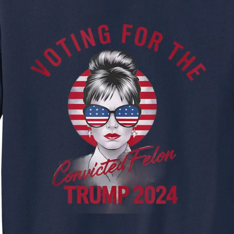 IM Voting For The Convicted Felon Trump 2024 Tall Sweatshirt