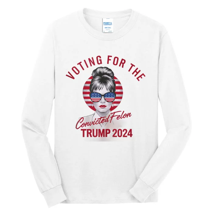 IM Voting For The Convicted Felon Trump 2024 Tall Long Sleeve T-Shirt