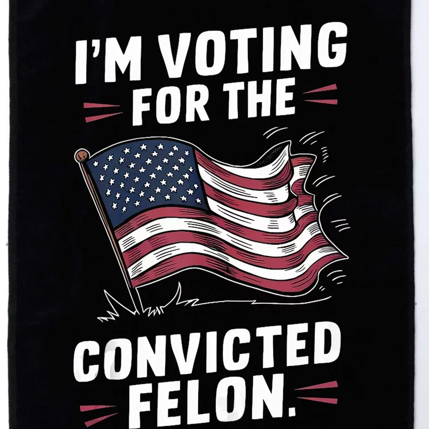 IM Voting For The Convicted Felon Trump 2024 Gift Platinum Collection Golf Towel