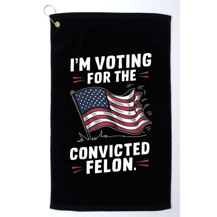 IM Voting For The Convicted Felon Trump 2024 Gift Platinum Collection Golf Towel