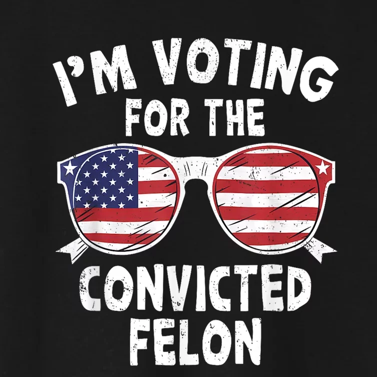 Im Voting For The Convicted Felon Funny Pro Trump 2024 Women's Crop Top Tee