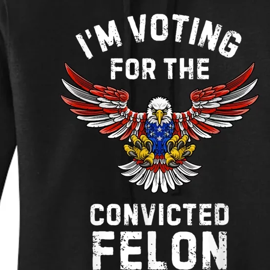 IM Voting For The Convicted Felon Trump Women's Pullover Hoodie