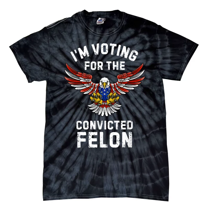 IM Voting For The Convicted Felon Trump Tie-Dye T-Shirt