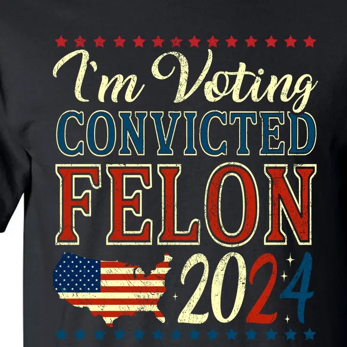 IM Voting For The Convicted Felon 2024 Tall T-Shirt