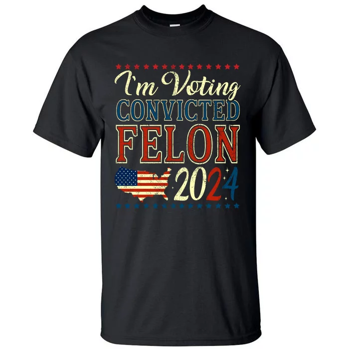 IM Voting For The Convicted Felon 2024 Tall T-Shirt