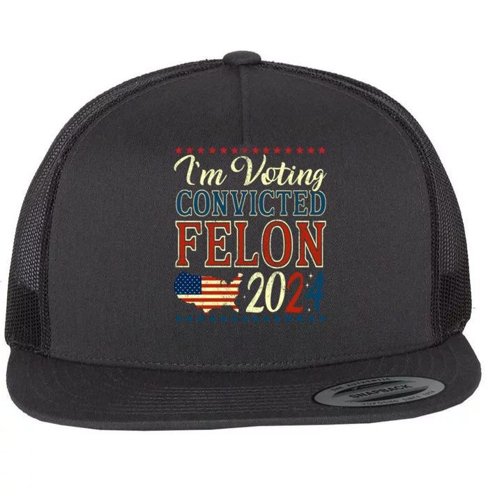 IM Voting For The Convicted Felon 2024 Flat Bill Trucker Hat