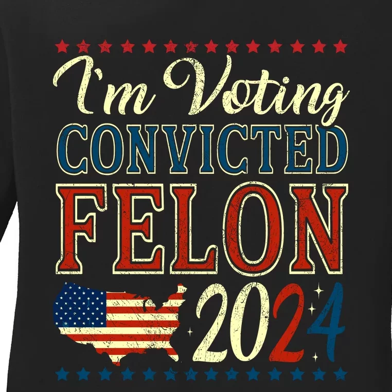 IM Voting For The Convicted Felon 2024 Ladies Long Sleeve Shirt