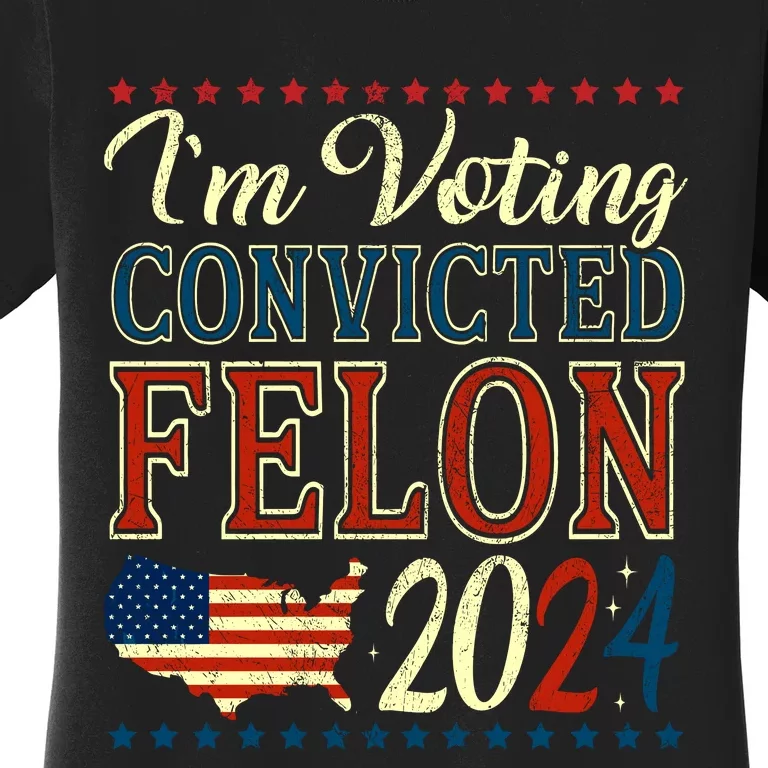 IM Voting For The Convicted Felon 2024 Women's T-Shirt