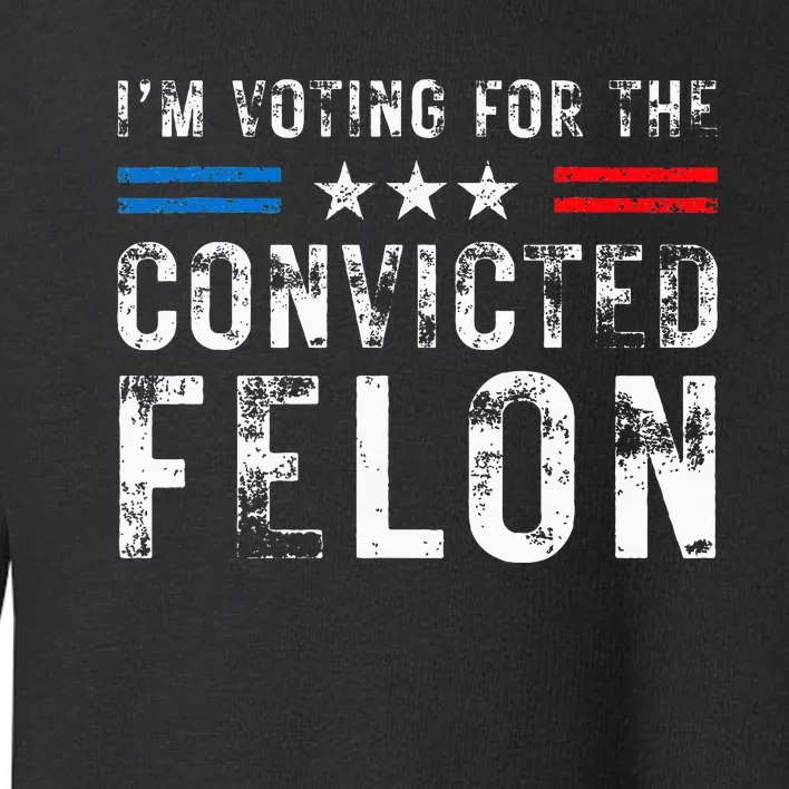 IM Voting For The Convicted Felon Funny Trump 2024 Election Toddler Sweatshirt