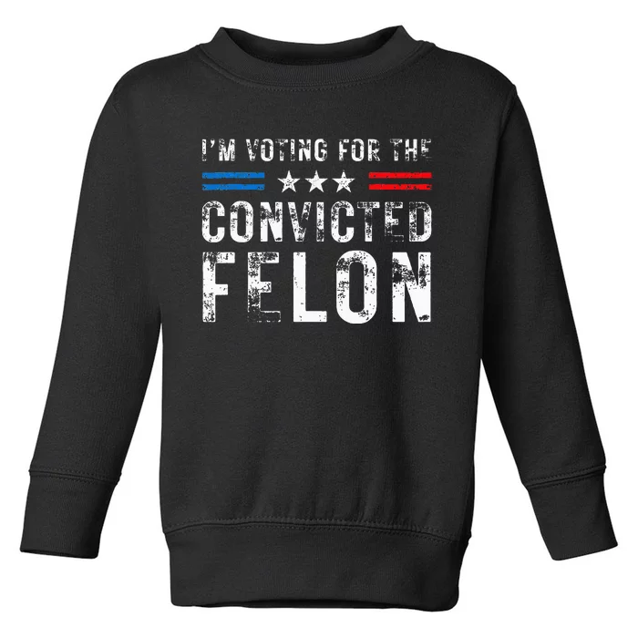 IM Voting For The Convicted Felon Funny Trump 2024 Election Toddler Sweatshirt