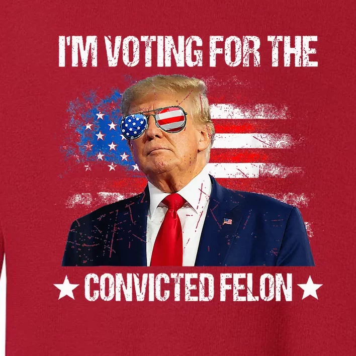 IM Voting For The Convicted Felon Funny Pro 2024 Toddler Sweatshirt