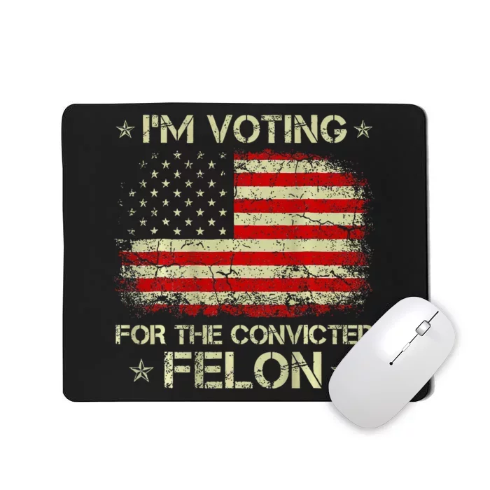 IM Voting For The Convicted Felon Funny Trump 2024 Mousepad