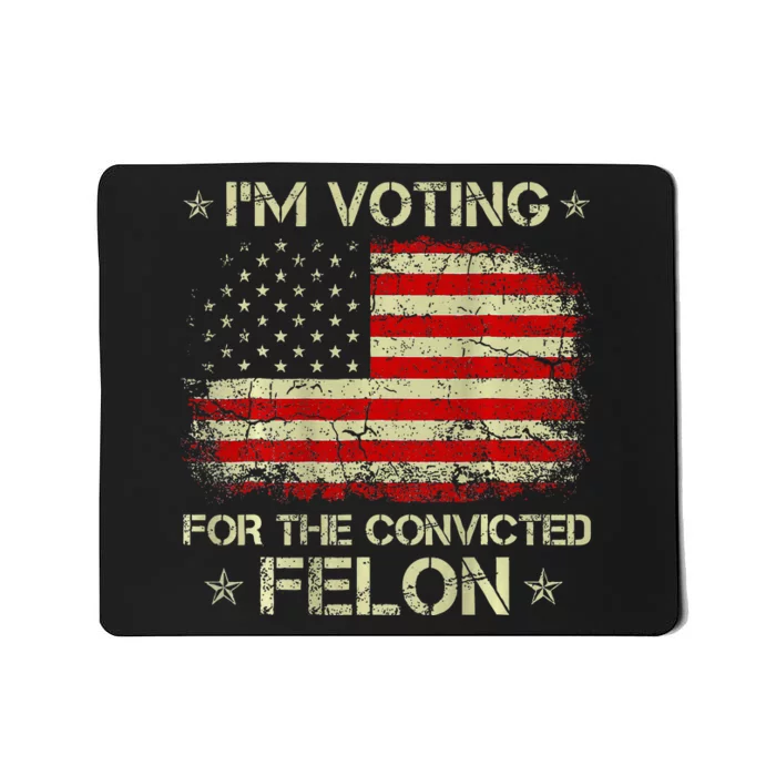 IM Voting For The Convicted Felon Funny Trump 2024 Mousepad