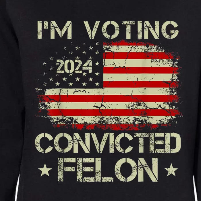 IM Voting For The Convicted Felon Funny Pro Trump 2024 Womens California Wash Sweatshirt