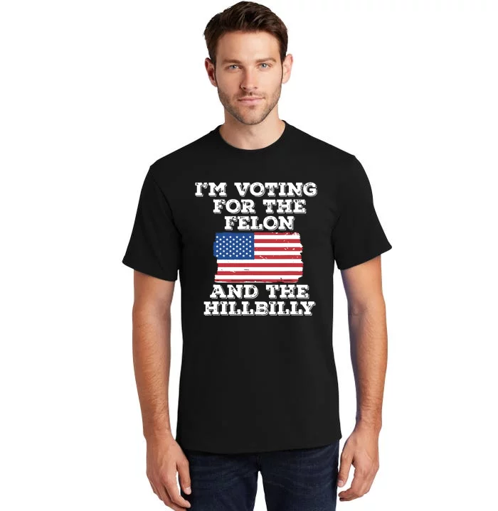 Im Voting For The Felon The Hillbilly 2024 Pro Trump Meme Tall T-Shirt