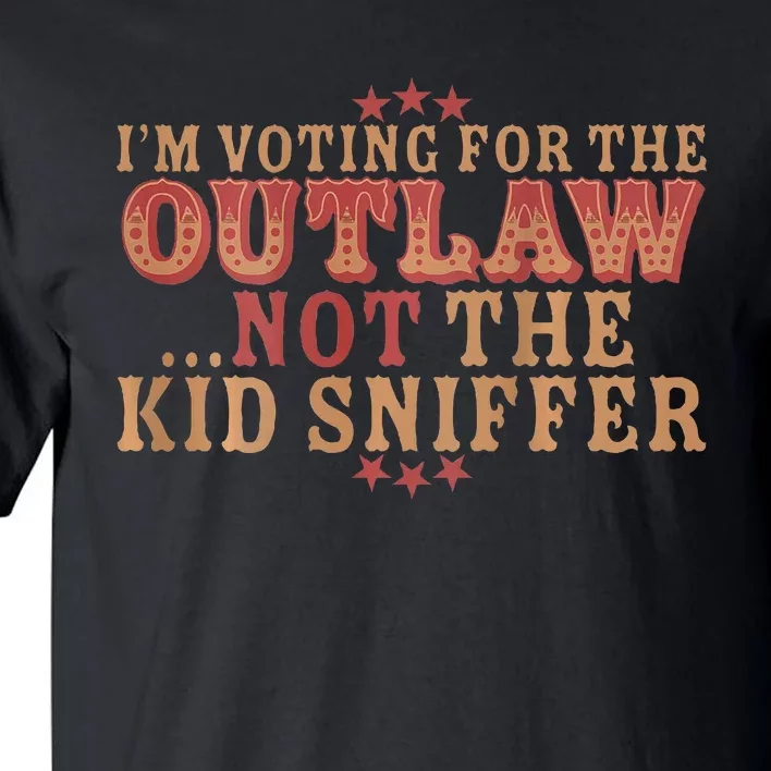 Im Voting For The Outlaw Not The Sniffer Tall T-Shirt