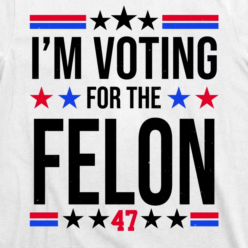 Im Voting For The Convicted Felon 47 Pro Trump T-Shirt