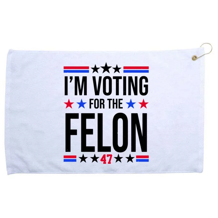 Im Voting For The Convicted Felon 47 Pro Trump Grommeted Golf Towel