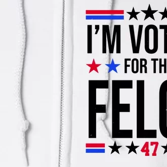 Im Voting For The Convicted Felon 47 Pro Trump Full Zip Hoodie