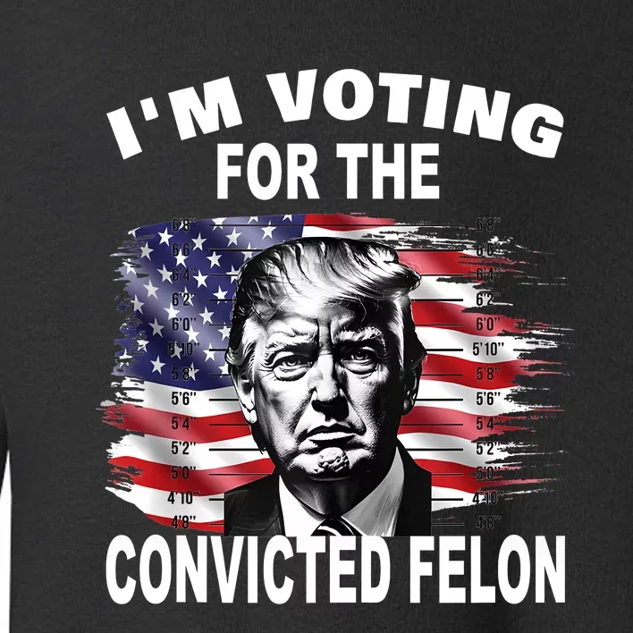 IM Voting For The Convicted Felon 2024 Funny Pro Trump Toddler Sweatshirt