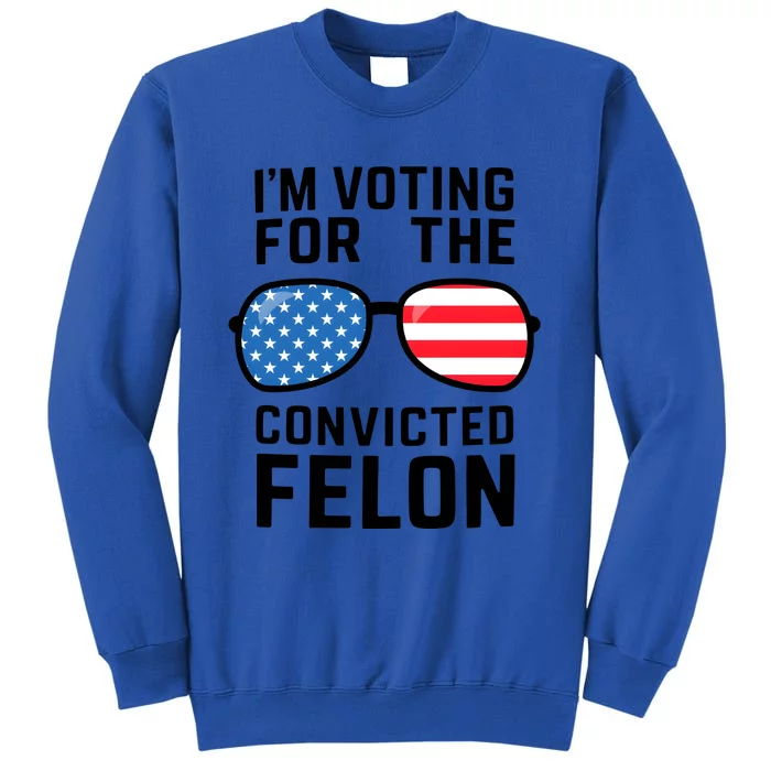 IM Voting For The Convicted Felon Tall Sweatshirt