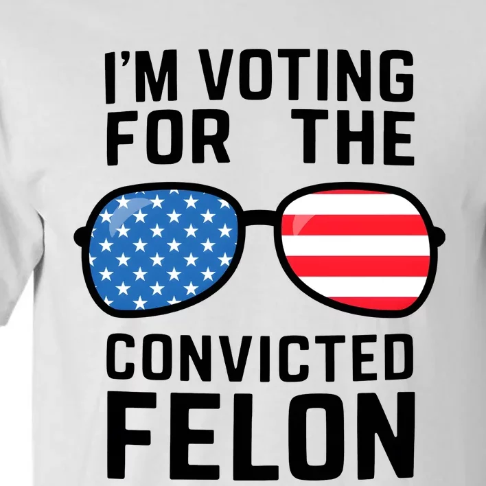 IM Voting For The Convicted Felon Tall T-Shirt