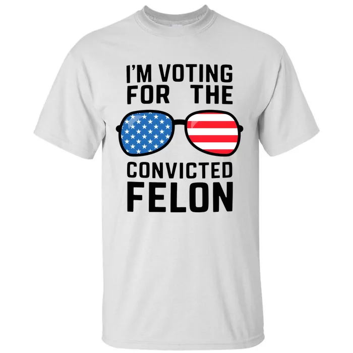 IM Voting For The Convicted Felon Tall T-Shirt