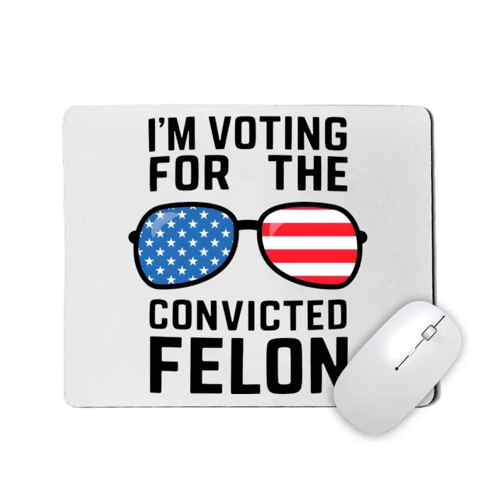 IM Voting For The Convicted Felon Mousepad