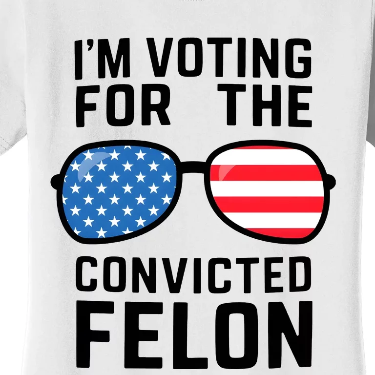 IM Voting For The Convicted Felon Women's T-Shirt