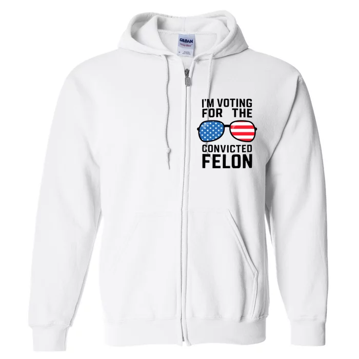 IM Voting For The Convicted Felon Full Zip Hoodie