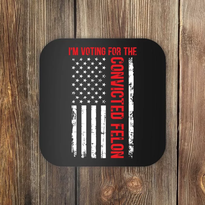 Im Voting For The Convicted Felon 2024 Usa Flag Coaster