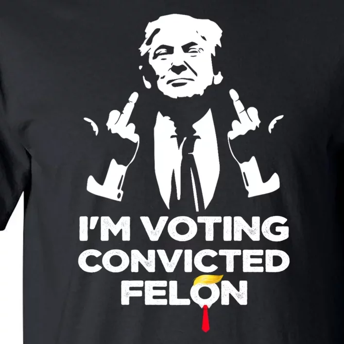 Im Voting For The Convicted Felon Funny Pro Trump 2024 Tall T-Shirt