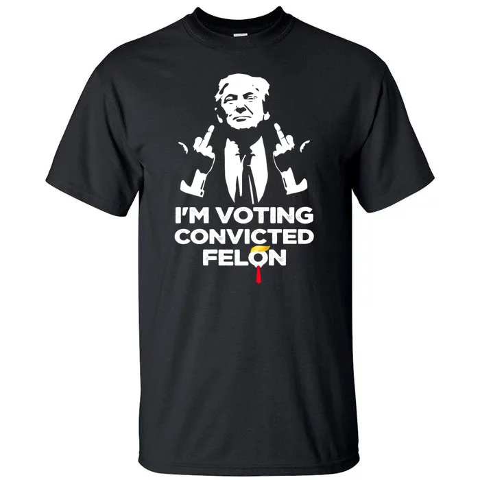 Im Voting For The Convicted Felon Funny Pro Trump 2024 Tall T-Shirt