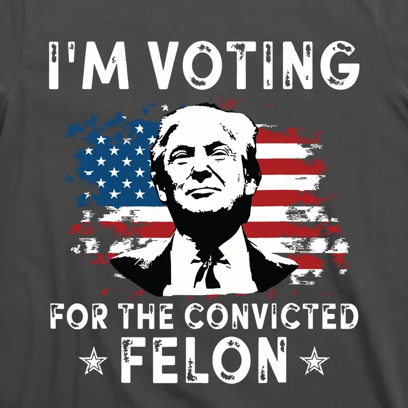 Im Voting For The Convicted Felon Funny Donald Trump 2024 T-Shirt