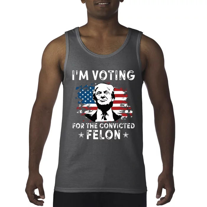 Im Voting For The Convicted Felon Funny Donald Trump 2024 Tank Top