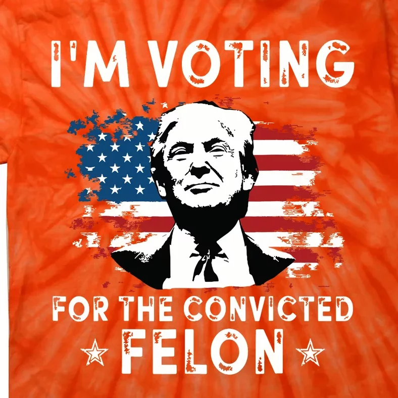 Im Voting For The Convicted Felon Funny Donald Trump 2024 Tie-Dye T-Shirt