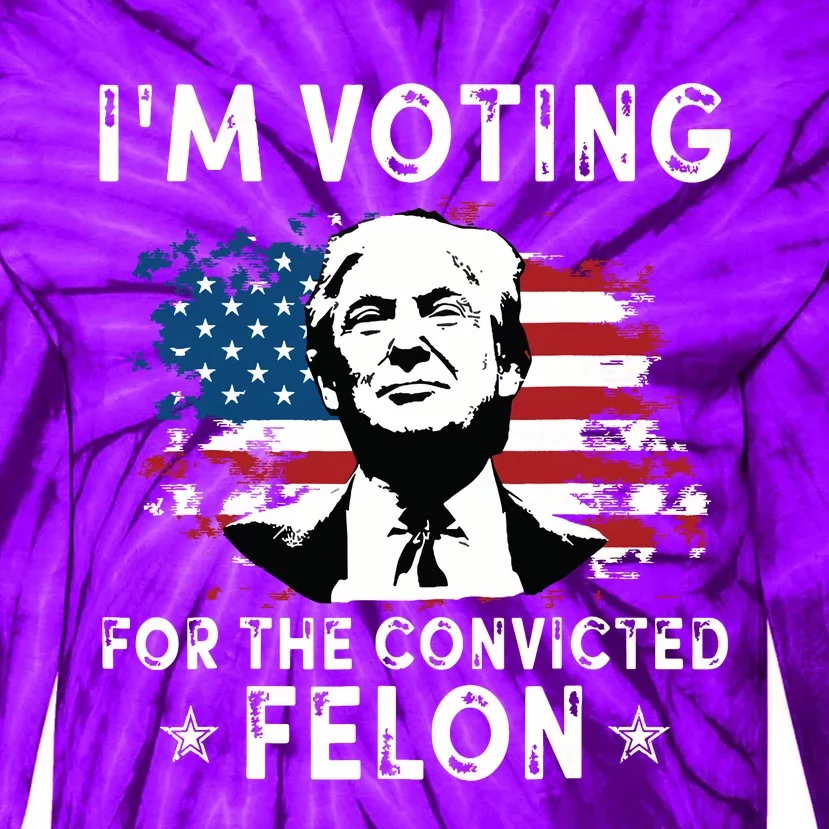 Im Voting For The Convicted Felon Funny Donald Trump 2024 Tie-Dye Long Sleeve Shirt