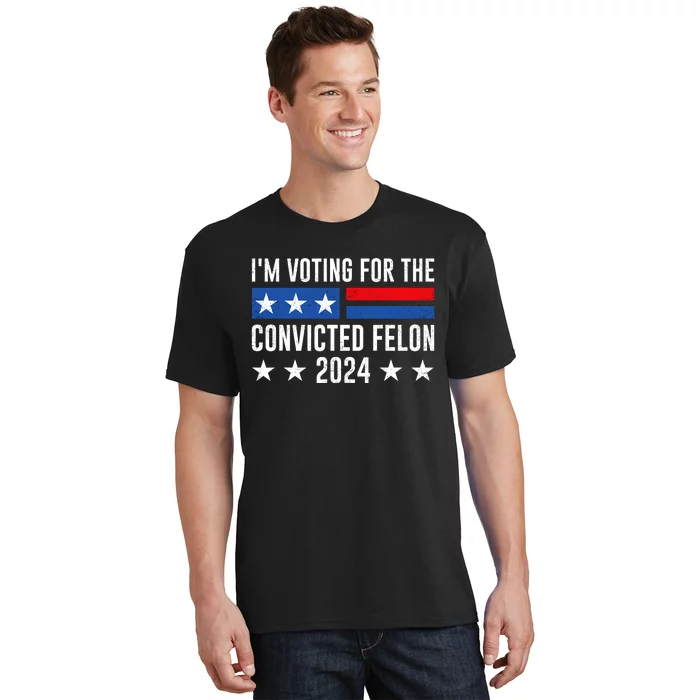 Im Voting For The Convicted Felon Trump Convicted Felon 2024 T-Shirt