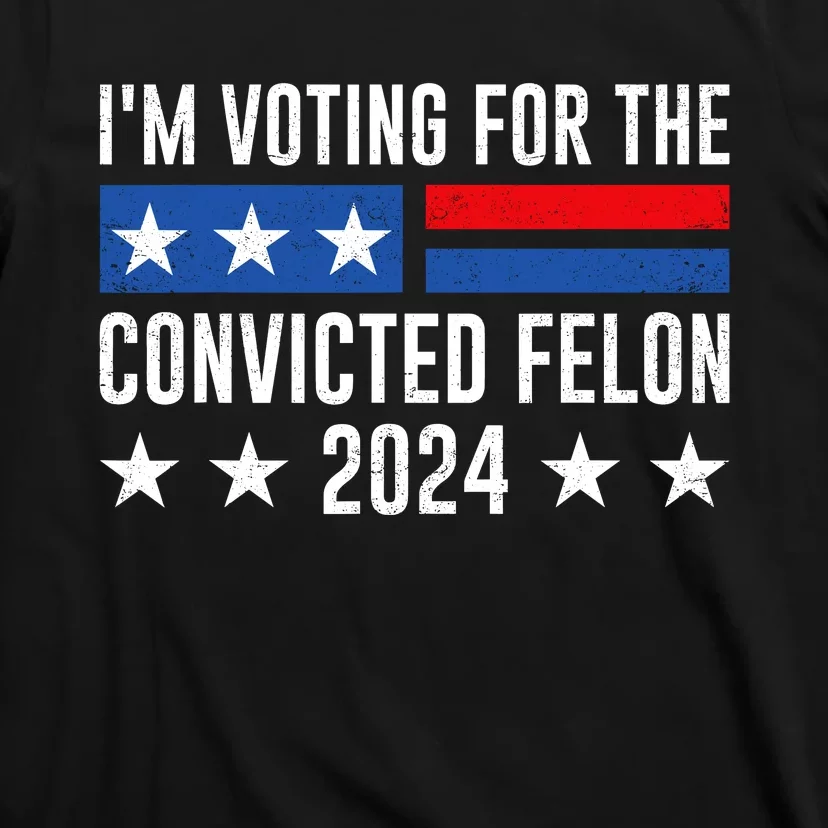 Im Voting For The Convicted Felon Trump Convicted Felon 2024 T-Shirt