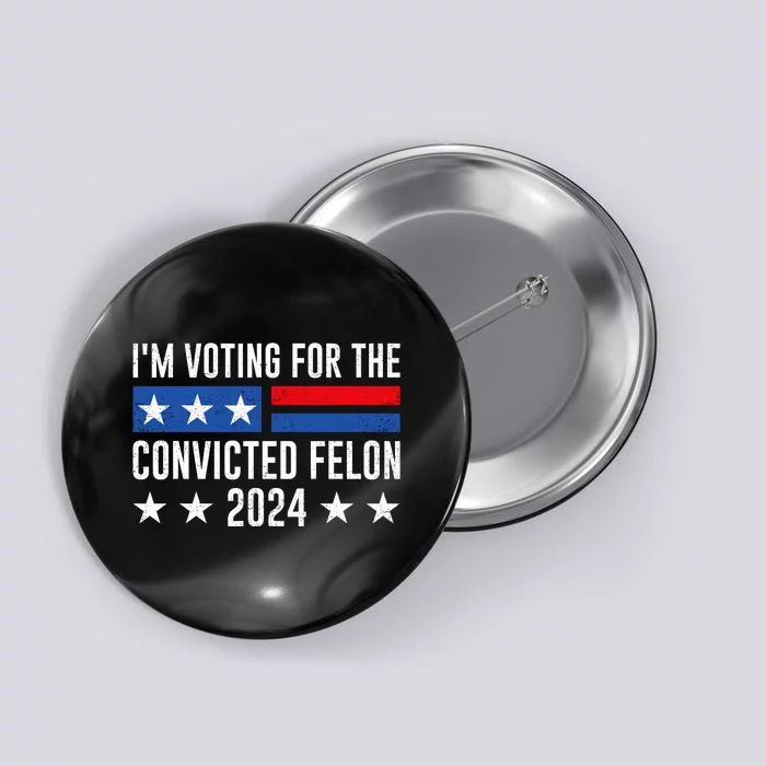 Im Voting For The Convicted Felon Trump Convicted Felon 2024 Button