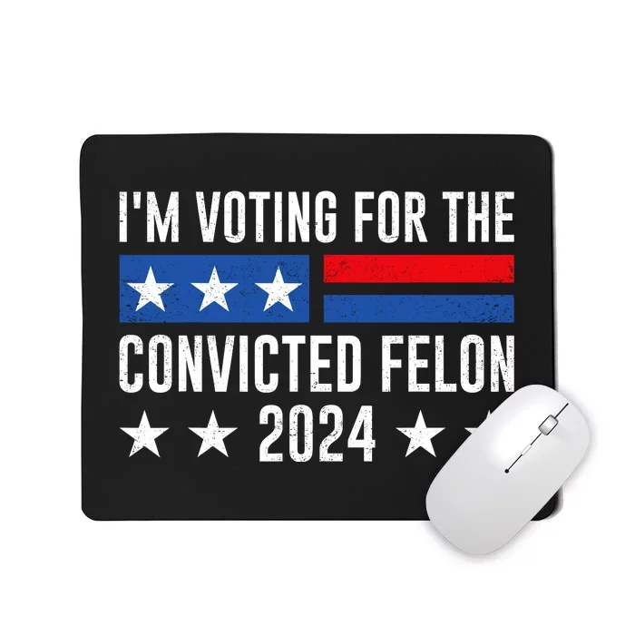 Im Voting For The Convicted Felon Trump Convicted Felon 2024 Mousepad