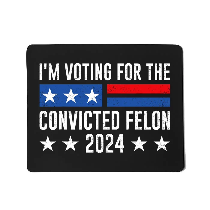 Im Voting For The Convicted Felon Trump Convicted Felon 2024 Mousepad