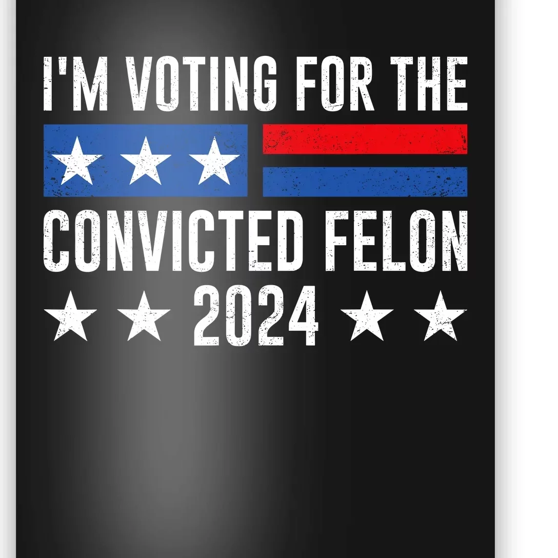 Im Voting For The Convicted Felon Trump Convicted Felon 2024 Poster