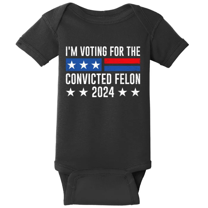 Im Voting For The Convicted Felon Trump Convicted Felon 2024 Baby Bodysuit